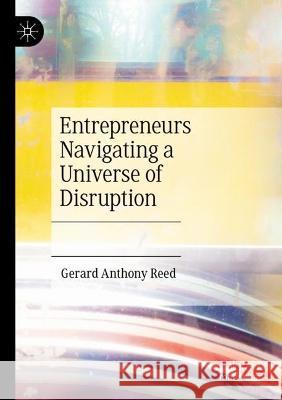 Entrepreneurs Navigating a Universe of Disruption Gerard Anthony Reed 9789811907050 Springer Nature Singapore - książka