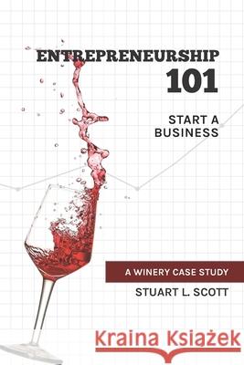 Entrepreneurship 101: Start a Business: A winery case study Stuart L. Scott 9781732246843 Mr. Scott - książka