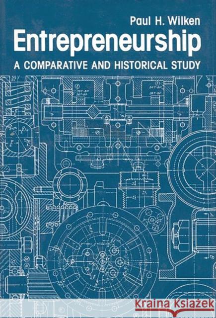 Entrepreneurship: A Comparative and Historical Study Wilken, Paul H. 9780893910204 Ablex Publishing Corporation - książka