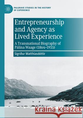 Entrepreneurship and Agency as Lived Experience Matthíasdóttir, Sigríður 9783031710919 Palgrave Macmillan - książka