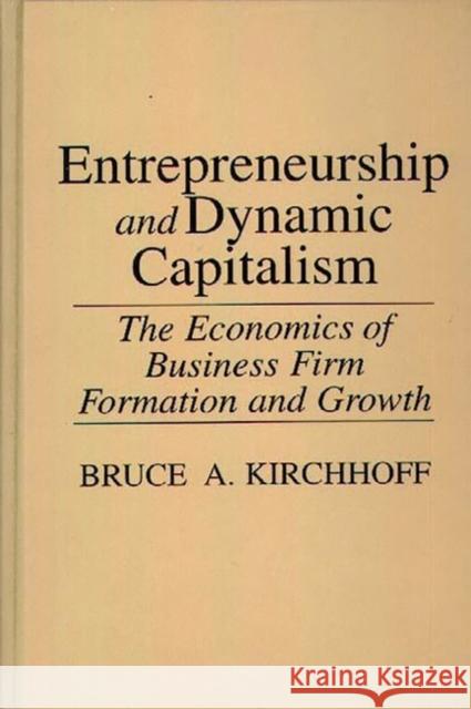 Entrepreneurship and Dynamic Capitalism: The Economics of Business Firm Formation and Growth Kirchhoff, Bruce 9780275937577 Praeger Publishers - książka