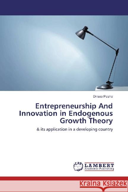 Entrepreneurship And Innovation in Endogenous Growth Theory : & its application in a developing country Pasha, Dirseo 9783330079434 LAP Lambert Academic Publishing - książka