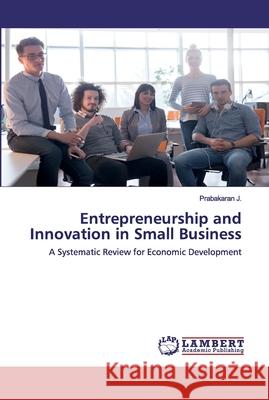 Entrepreneurship and Innovation in Small Business J, Prabakaran 9786202517041 LAP Lambert Academic Publishing - książka