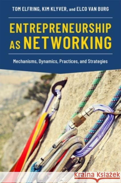 Entrepreneurship as Networking: Mechanisms, Dynamics, Practices, and Strategies Tom Elfring Kim Klyver Elco Va 9780190076894 Oxford University Press, USA - książka