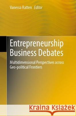 Entrepreneurship Business Debates: Multidimensional Perspectives across Geo-political Frontiers Vanessa Ratten 9789819910700 Springer - książka