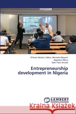 Entrepreneurship development in Nigeria Ehimen Abiodun Ulab Akinwal Adeyokun Mercy Seth Tosin Amode 9786203580440 LAP Lambert Academic Publishing - książka