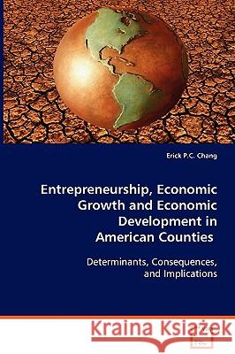 Entrepreneurship, Economic Growth and Economic Development in American Counties Erick P C Chang 9783836475891 VDM Verlag Dr. Mueller E.K. - książka