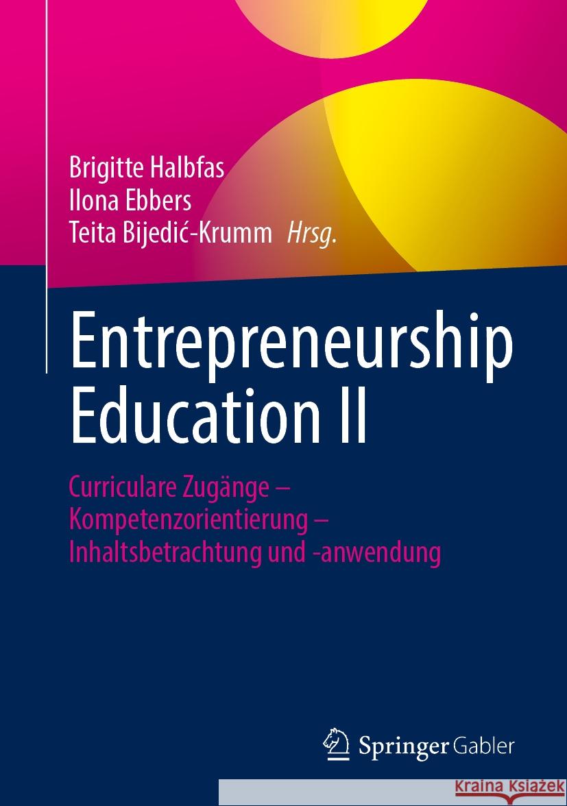 Entrepreneurship Education II: Curriculare Zug?nge - Kompetenzorientierung - Inhaltsbetrachtung Und -Anwendung Brigitte Halbfas Ilona Ebbers Teita Bijedic-Krumm 9783658448851 Springer Gabler - książka