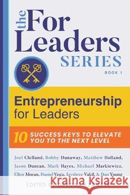 Entrepreneurship for Leaders: 10 Success Keys to Elevate You to the Next Level Deborah Froese Clelland                                 Dunaway 9781954676473 Indigo River Publishing - książka