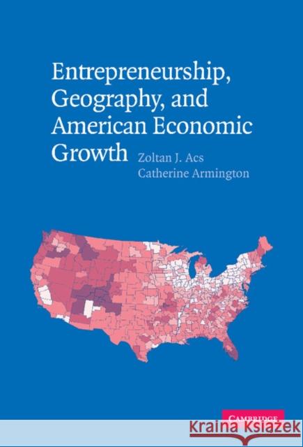 Entrepreneurship, Geography, and American Economic Growth Zoltan J. Acs (George Mason University, Virginia), Catherine Armington 9780521843225 Cambridge University Press - książka