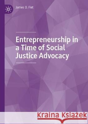 Entrepreneurship in a Time of Social Justice Advocacy James O. Fiet   9783031354625 Palgrave Macmillan - książka