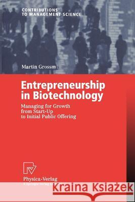 Entrepreneurship in Biotechnology: Managing for Growth from Start-Up to Initial Public Offering Grossmann, Martin 9783790800333 Physica-Verlag - książka