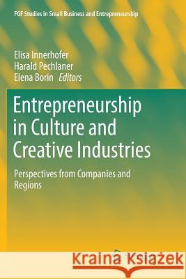 Entrepreneurship in Culture and Creative Industries: Perspectives from Companies and Regions Innerhofer, Elisa 9783319880457 Springer - książka