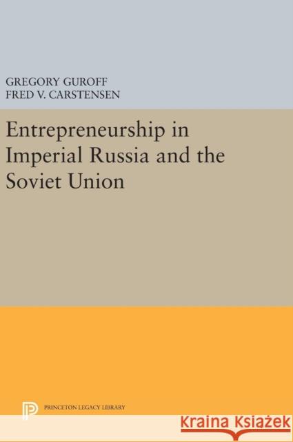 Entrepreneurship in Imperial Russia and the Soviet Union Gregory Guroff Fred V. Carstensen 9780691641386 Princeton University Press - książka