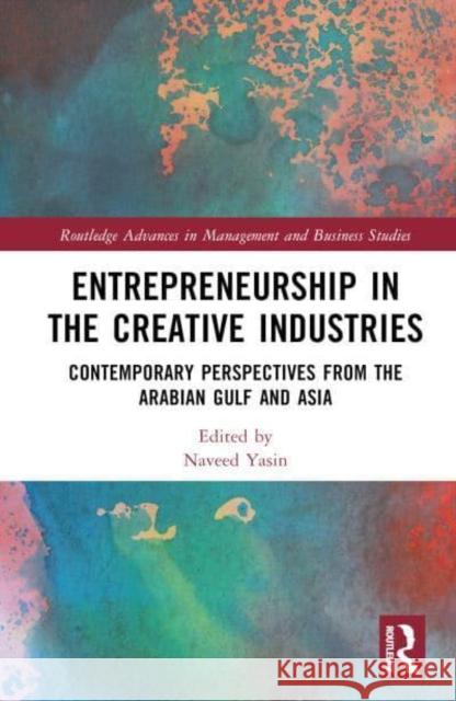 Entrepreneurship in the Creative Industries: Contemporary Perspectives from the Arabian Gulf and Asia Naveed Yasin 9781032717753 Routledge - książka