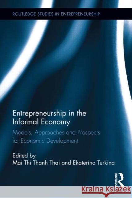 Entrepreneurship in the Informal Economy: Models, Approaches and Prospects for Economic Development Thai, Mai Thi Thanh 9780415813822 Routledge - książka