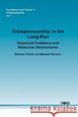 Entrepreneurship in the Long-Run: Empirical Evidence and Historical Mechanisms Michael Fritsch Michael Wyrwich  9781638281085 now publishers Inc - książka