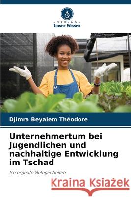 Entrepreneurship in Youth and Sustainable Development in Tchad; Djimra Beyalem Th?odore 9786207240876 Verlag Unser Wissen - książka