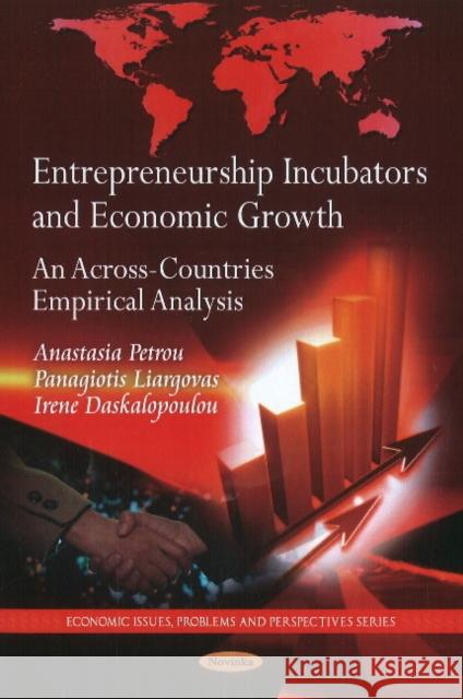 Entrepreneurship Incubators & Economic Growth: An Across-Countries Empirical Analysis Anastasia Petrou, Panagiotis Liargovas, Irene Daskalopoulou 9781616682606 Nova Science Publishers Inc - książka