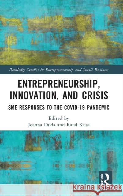 Entrepreneurship, Innovation, and Crisis: Sme Responses to the Covid-19 Pandemic Joanna Duda Rafal Kusa 9781032247212 Routledge - książka