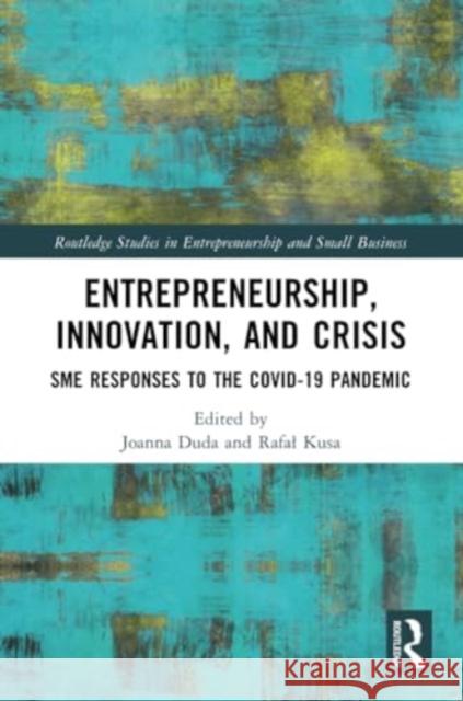 Entrepreneurship, Innovation, and Crisis: SME Responses to the Covid-19 Pandemic Joanna Duda Rafal Kusa 9781032247229 Routledge - książka