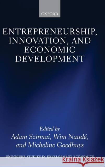 Entrepreneurship, Innovation, and Economic Development Adam Szirmai Wim Naude Micheline Goedhuys 9780199596515 Oxford University Press, USA - książka