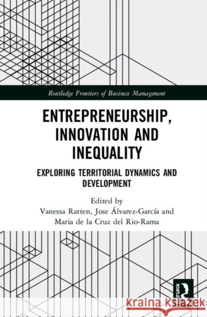 Entrepreneurship, Innovation and Inequality: Exploring Territorial Dynamics and Development Vanessa Ratten Jose Alvarez-Garcia Maria de la Cruz de 9780367263218 Routledge - książka