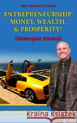 Entrepreneurship: Money, Wealth, & Prosperity!: The Longest Way To Success Is A Shortcut! Mitchell, Christopher 9781545577486 Createspace Independent Publishing Platform - książka