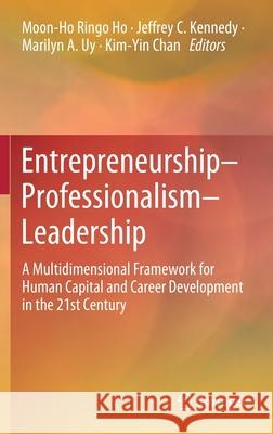 Entrepreneurship-Professionalism-Leadership: A Multidimensional Framework for Human Capital and Career Development in the 21st Century Ho 9789811531200 Springer - książka
