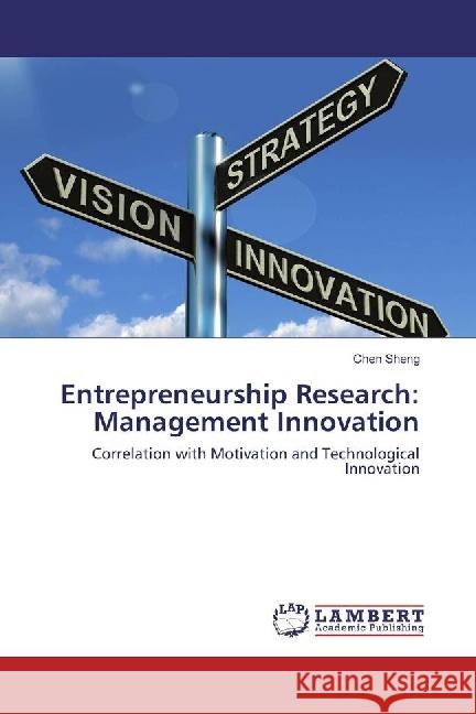 Entrepreneurship Research: Management Innovation : Correlation with Motivation and Technological Innovation Sheng, Chen 9783330055445 LAP Lambert Academic Publishing - książka