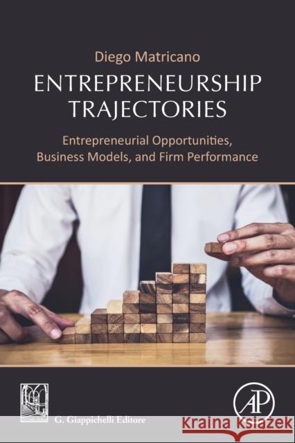 Entrepreneurship Trajectories: Entrepreneurial Opportunities, Business Models, and Firm Performance Diego Matricano 9780128186503 Academic Press - książka