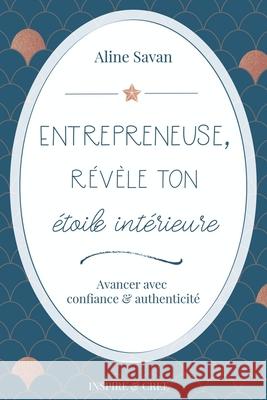 Entrepreneuse, révèle ton étoile intérieure: Avancer avec confiance et authenticité Aline Savan 9781980617037 Independently Published - książka