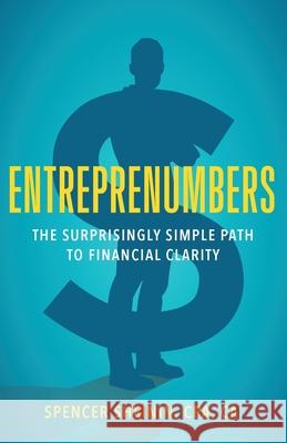 Entreprenumbers: The Surprisingly Simple Path to Financial Clarity Spencer Sheinin 9781544504186 Lioncrest Publishing - książka