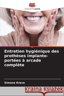 Entretien hygi?nique des proth?ses implanto-port?es ? arcade compl?te Simone Kreve 9786207746217 Editions Notre Savoir - książka