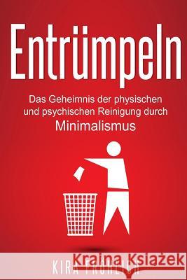 Entrümpeln: Das Geheimnis der physischen und psychischen Reinigung durch Minimalismus Frohlich, Kira 9781541147546 Createspace Independent Publishing Platform - książka