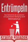 Entrümpeln: Das Geheimnis der physischen und psychischen Reinigung durch Minimalismus Frohlich, Kira 9781541147546 Createspace Independent Publishing Platform