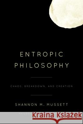 Entropic Philosophy: Chaos, Breakdown, and Creation Shannon M. Mussett 9781538165188 Rowman & Littlefield Publishers - książka