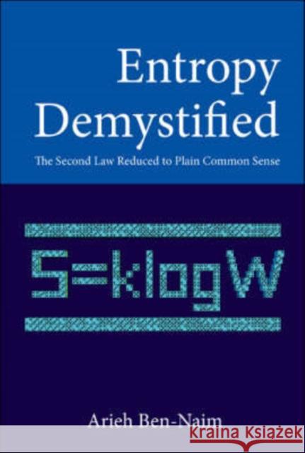 Entropy Demystified: The Second Law Reduced to Plain Common Sense Ben-Naim, Arieh 9789812700520 World Scientific Publishing Company - książka