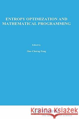 Entropy Optimization and Mathematical Programming Shu-Cherng Fang J. R. Rajasekera H. S. J. Tsao 9780792399391 Springer - książka