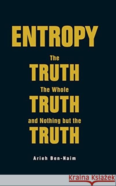 Entropy: The Truth, the Whole Truth, and Nothing But the Truth Arieh Ben-Naim 9789813147669 World Scientific Publishing Company - książka