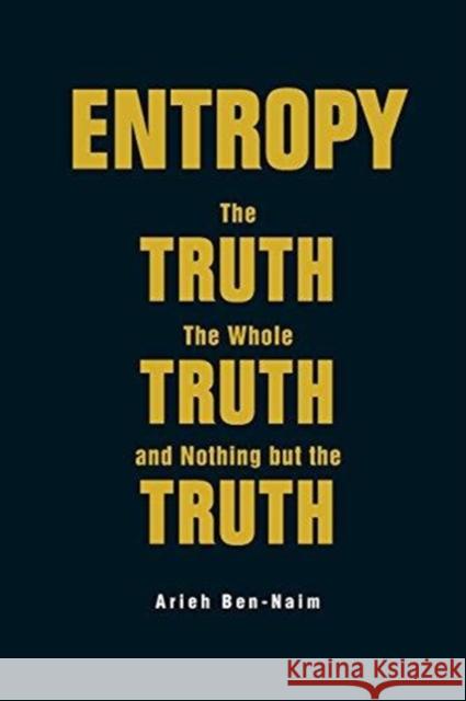 Entropy: The Truth, the Whole Truth, and Nothing But the Truth Ben-Naim, Arieh 9789813147676 World Scientific Publishing Company - książka