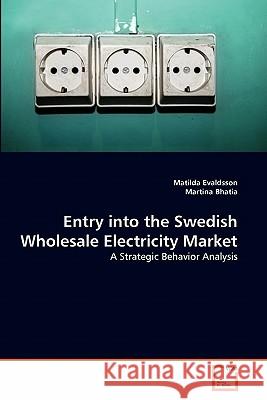 Entry into the Swedish Wholesale Electricity Market : A Strategic Behavior Analysis Matilda Evaldsson Martina Bhatia 9783639330182 VDM Verlag - książka