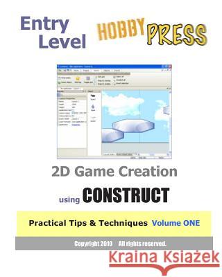 Entry Level 2D Game Creation using CONSTRUCT: Practical Tips & Techniques Volume ONE Hobbypress 9781453713365 Createspace - książka