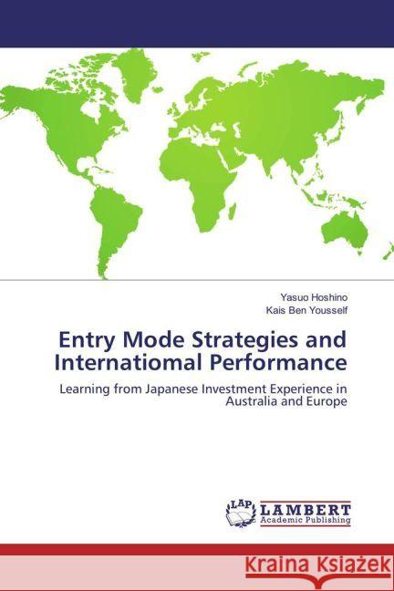 Entry Mode Strategies and International Performance : Learning from Japanese Investment Experience in Australia and Europe Hoshino, Yasuo; Ben Yousself, Kais 9783659913822 LAP Lambert Academic Publishing - książka