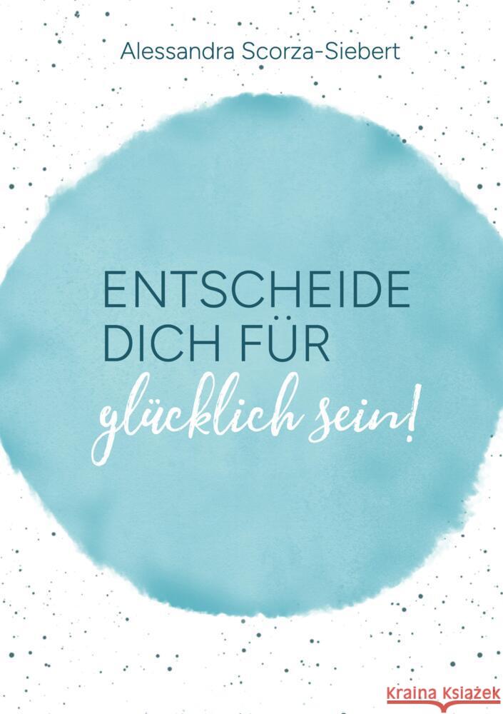 Entscheide Dich für glücklich sein Scorza-Siebert, Alessandra 9783347896413 tredition - książka