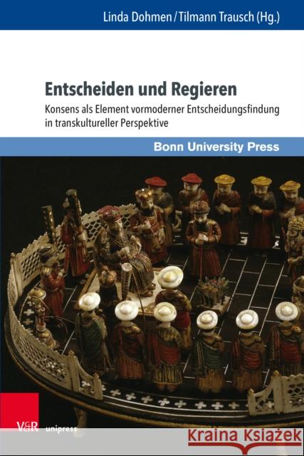 Entscheiden Und Regieren: Konsens ALS Element Vormoderner Entscheidungsfindung in Transkultureller Perspektive Dohmen, Linda 9783847110903 V&r Unipress - książka