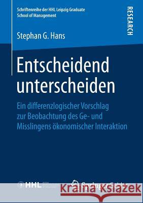 Entscheidend Unterscheiden: Ein Differenzlogischer Vorschlag Zur Beobachtung Des Ge- Und Misslingens Ökonomischer Interaktion Hans, Stephan G. 9783658227098 Springer Gabler - książka