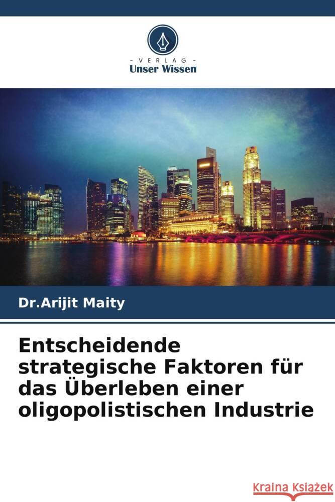 Entscheidende strategische Faktoren für das Überleben einer oligopolistischen Industrie Maity, Dr.Arijit 9786208091910 Verlag Unser Wissen - książka