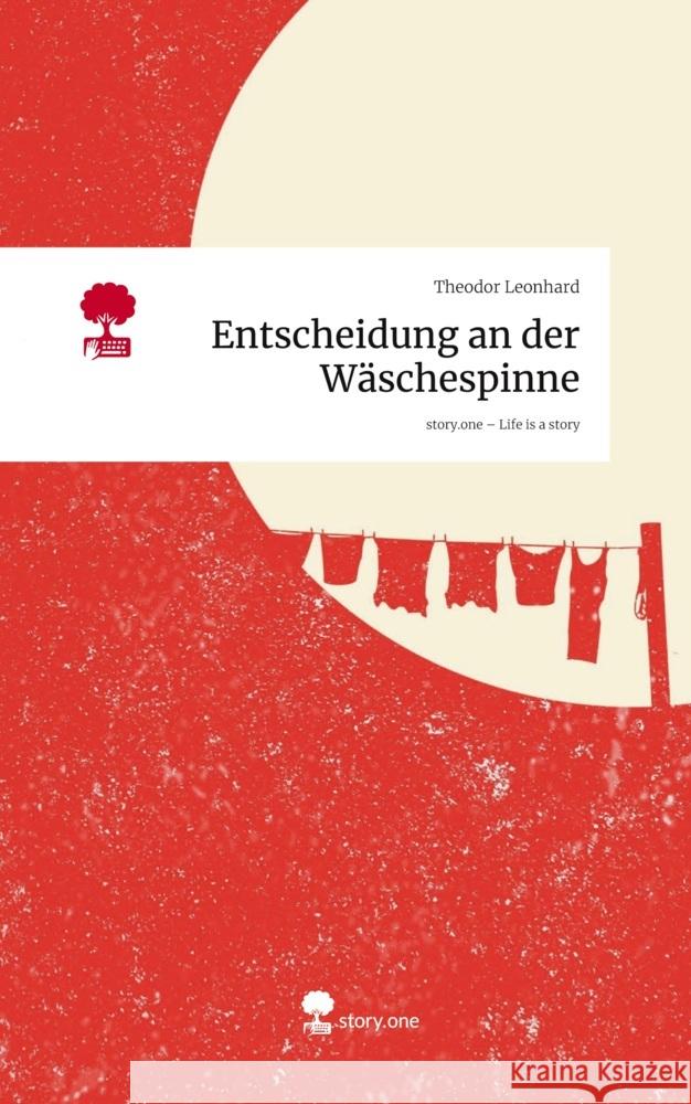Entscheidung an der Wäschespinne. Life is a Story - story.one Leonhard, Theodor 9783711806789 story.one publishing - książka