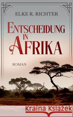 Entscheidung in Afrika Elke R. Richter 9783754312599 Books on Demand - książka